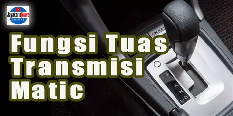 inilah fungsi tuas transmisi matic jayakarta news