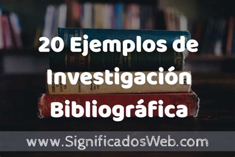 20 Ejemplos De Investigación Bibliográfica ️ Tipos Definición Y Análisis