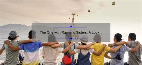 The One with Rachel's Sisters: A Look at the Iconic Friends Episode ...