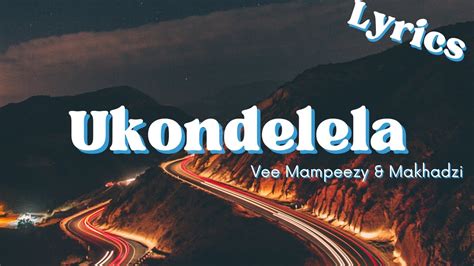 U Kondelela Lyrics Makhadzi And Vee Mampeezy Youtube