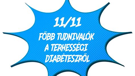 A cukorbetegségről dióhéjban 11 11 Főbb tudnivalók a terhességi