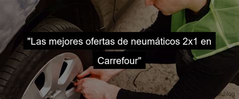 Ofertas Neum Ticos X Carrefour Aprovecha El Montaje Incluido