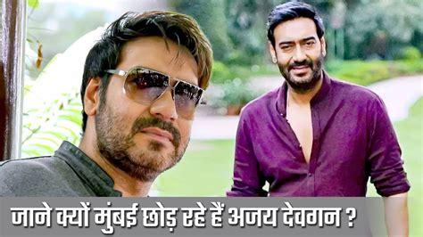 क्या मुंबई छोड़कर जा रहे हैं Ajay Devgn जाने क्यों एक्टर उठा रहे हैं