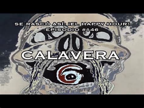 Se Rascó Así El Happy Hour Ep 146 Calavera VI YouTube