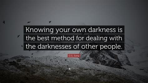 C G Jung Quote Knowing Your Own Darkness Is The Best Method For