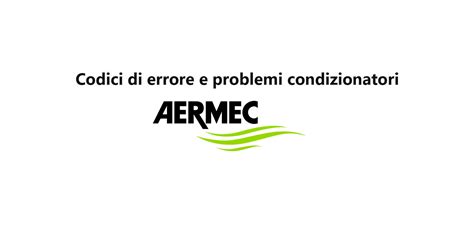 Codici Di Errore E Problemi Condizionatori Aermec Digital Clima