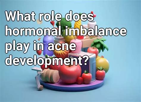 What Role Does Hormonal Imbalance Play In Acne Development Health Gov Capital