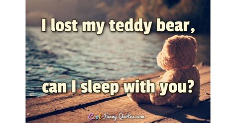 I lost my teddy bear, can I sleep with you?