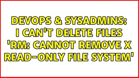 Devops Sysadmins I Can T Delete Files Rm Cannot Remove X Read Only