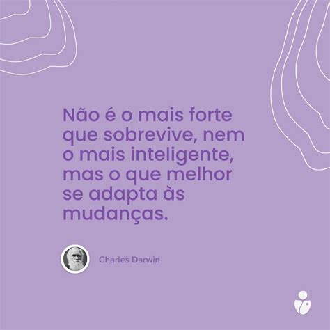 Não é O Mais Forte Que Sobrevive Nem O Mais Inteligente Mas O Que