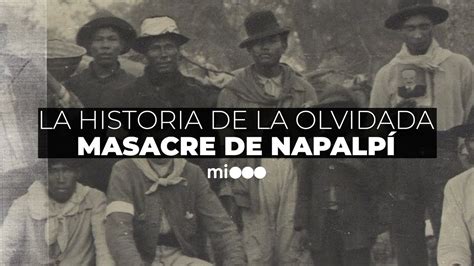 La Historia Olvidada De La Masacre De Napalp Muertos En