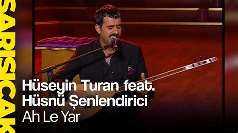 Hüseyin Turan feat Hüsnü Şenlendirici Ah Le Yar Sarı Sıcak YouTube