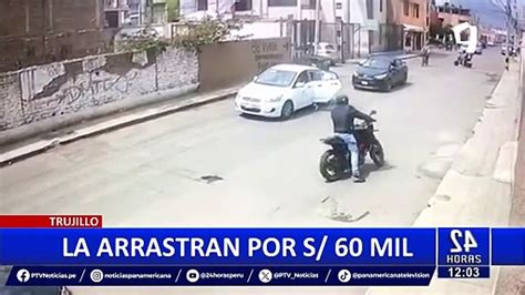 Trujillo Mujer Es Arrastrada Y Atacada Por Robarle S 60 Mil De Un