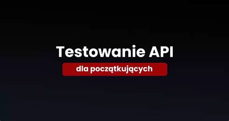 Testowanie Api Dla Pocz Tkuj Cych Testowanie Oprogramowania Jako I