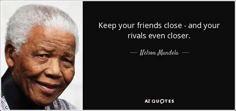 Nelson Mandela Quote Keep Your Friends Close — And Your Rivals Even