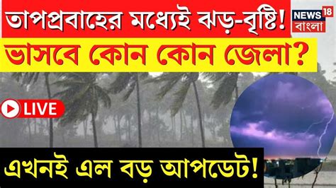 Live Weather Update Today তীব্র গরমে কোন কোন জেলায় তুমুল ঝড় বৃষ্টি এখনই জানুন Bangla