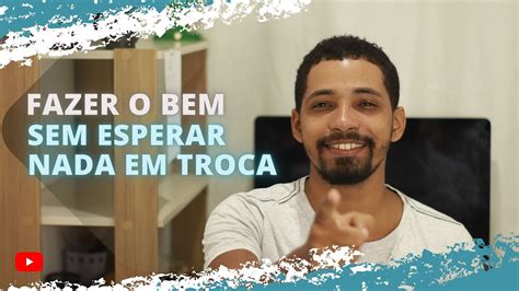 Fazer O Bem Sem Esperar Nada Em Troca Mateus Carmo YouTube