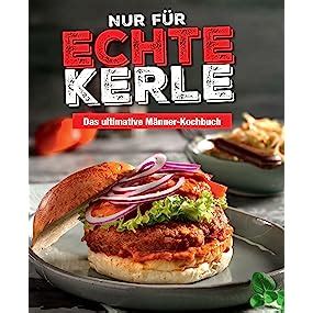 Nur für echte Kerle Das ultimative Männer Kochbuch Amazon de Bücher