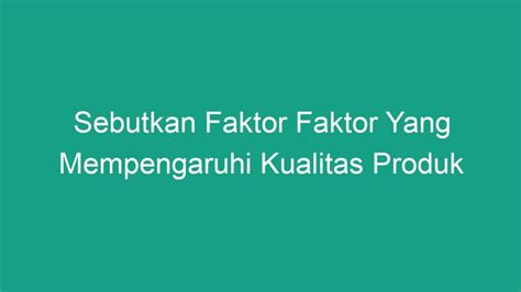 Sebutkan Faktor Faktor Yang Mempengaruhi Kualitas Produk Geograf