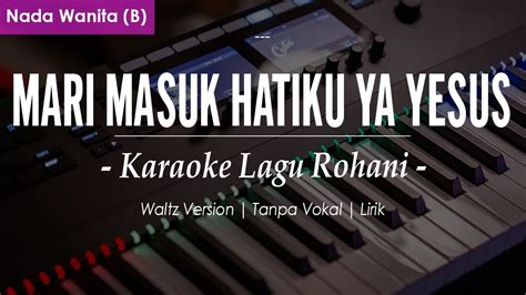 Mari Masuk Hatiku Ya Yesus Ll Nada Wanita B Karaoke Lagu Rohani