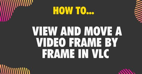 How To View And Move A Video Frame By Frame In Vlc Windows Mac