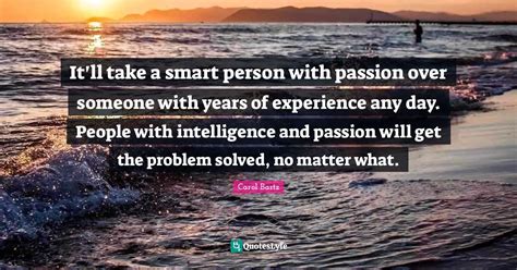 Itll Take A Smart Person With Passion Over Someone With Years Of Expe