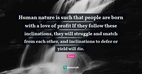 Human Nature Is Such That People Are Born With A Love Of Profit If The