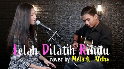 Chintya Gabriella Lelah Dilatih Rindu Cover By Mela Ft Aldhy Youtube