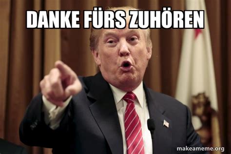 Danke F Rs Zuh Ren Donald Trump Says Make A Meme