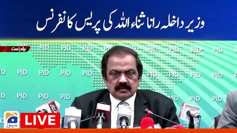 Live Interior Minister Rana Sanaullah Press Conference Geo News