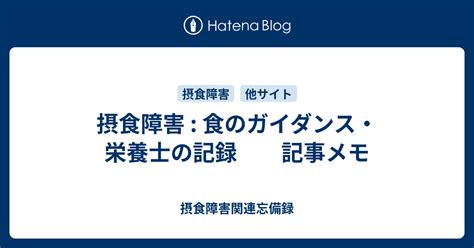 摂食障害 食のガイダンス・栄養士の記録 記事メモ 摂食障害関連忘備録