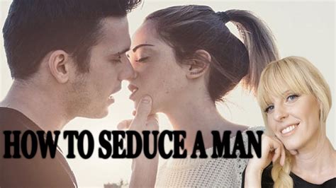 How To Seduce A Man Youtube