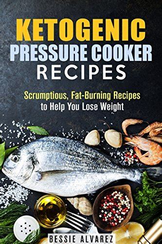 Ketogenic Pressure Cooker Recipes Scrumptious Fat Burning Recipes To Help You Lose Weight By