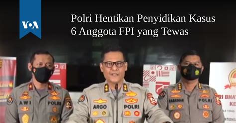 Polri Hentikan Penyidikan Kasus 6 Anggota FPI Yang Tewas