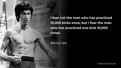 Bruce Lee Quote I Fear Not The Man Who Has Practiced 10 000 Kicks Once