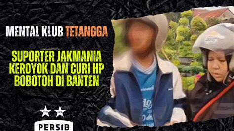 Bobotoh Di Banten Di Keroyok Dan Hp Dicuri Oleh Oknum Jakmania Saat