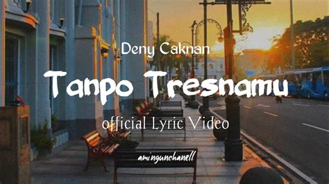 Deny Caknan Tanpo Tresnamu Official Lyric Video Amingunchanell