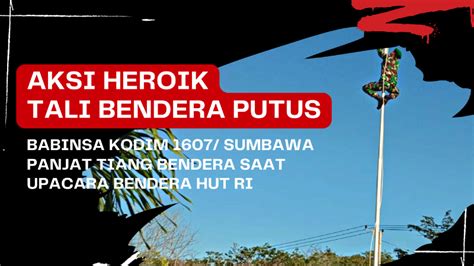 Aksi Heroik Tali Bendera Putus Babinsa Kodim 1607 Sumbawa Panjat