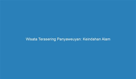 Wisata Terasering Panyaweuyan Keindahan Alam Yang Memesona