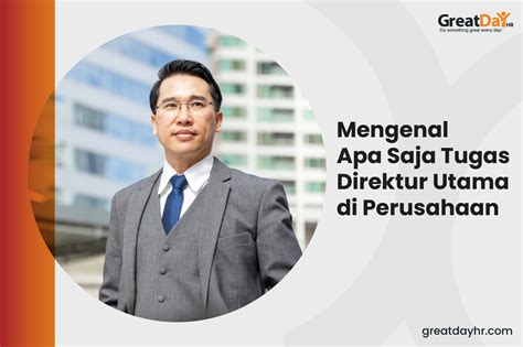 Mengenal Apa Saja Tugas Direktur Utama Di Perusahaan GreatDay HR