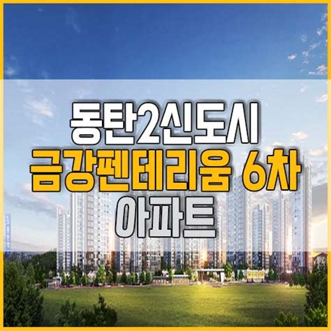 동탄신도시 금강펜테리움 6차 센트럴파크 분양안내 네이버 블로그