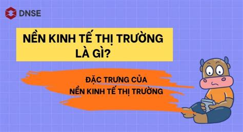 Nền kinh tế thị trường là gì Đặc trưng của kinh tế thị trường