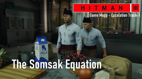 HITMAN 3 Escalation Track 1 Escalation The Somsak Equation All