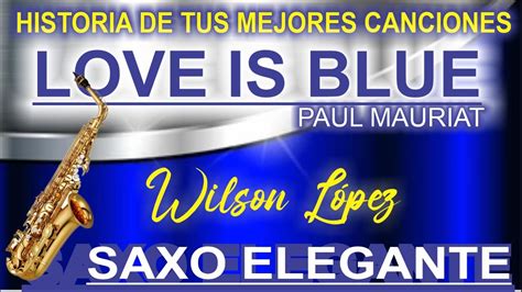 LOVE IS BLUE HISTORIA DE TUS MEJORES CANCIONES Viejitas Y Bonitas Saxo