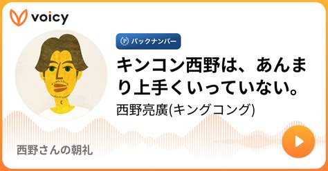 キンコン西野は、あんまり上手くいっていない。 西野亮廣キングコング「西野さんの朝礼」 Voicy 音声プラットフォーム