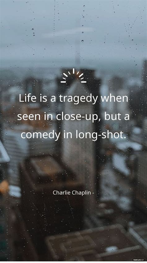 Charlie Chaplin Life Is A Tragedy When Seen In Close Up But A Comedy