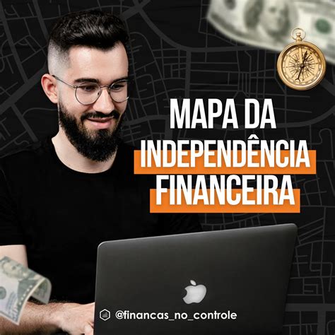 Mapa Da Independ Ncia Financeira Funciona Ou Decepciona