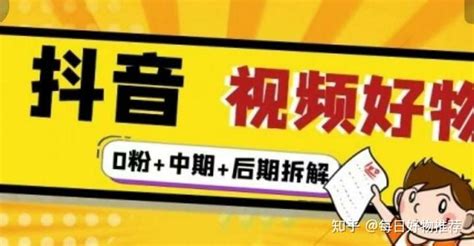 抖音视频好物分享实操课程（0粉拆解中期后期） 免费领取 知乎