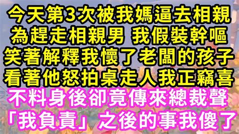 今天第3次被我媽逼去相親，為趕走相親男 我假裝幹嘔，笑著解釋我懷了老闆的孩子，看著他怒拍桌走人我正竊喜，不料身後卻竟傳來總裁聲「我負責」之後的事我傻了甜寵灰姑娘霸道總裁愛情橘子喜歡