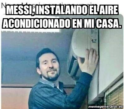 Meme Personalizado Messi Instalando El Aire Acondicionado En Mi Casa